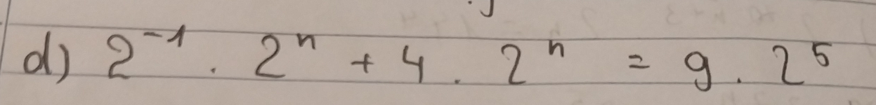 2^(-1)· 2^n+4· 2^n=9· 2^5