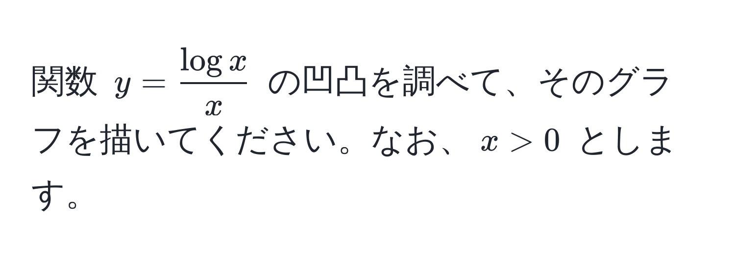 関数 $y= log x/x $ の凹凸を調べて、そのグラフを描いてください。なお、$x>0$ とします。