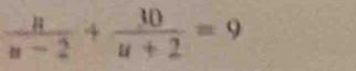  n/n-2 + 10/n+2 =9