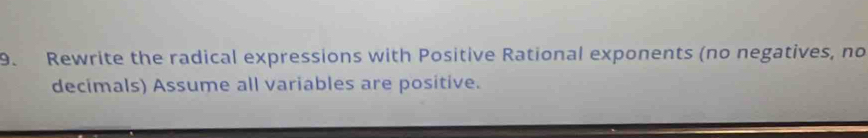 Rewrite the radical expressions with Positive Rational exponents (no negatives, no 
decimals) Assume all variables are positive.