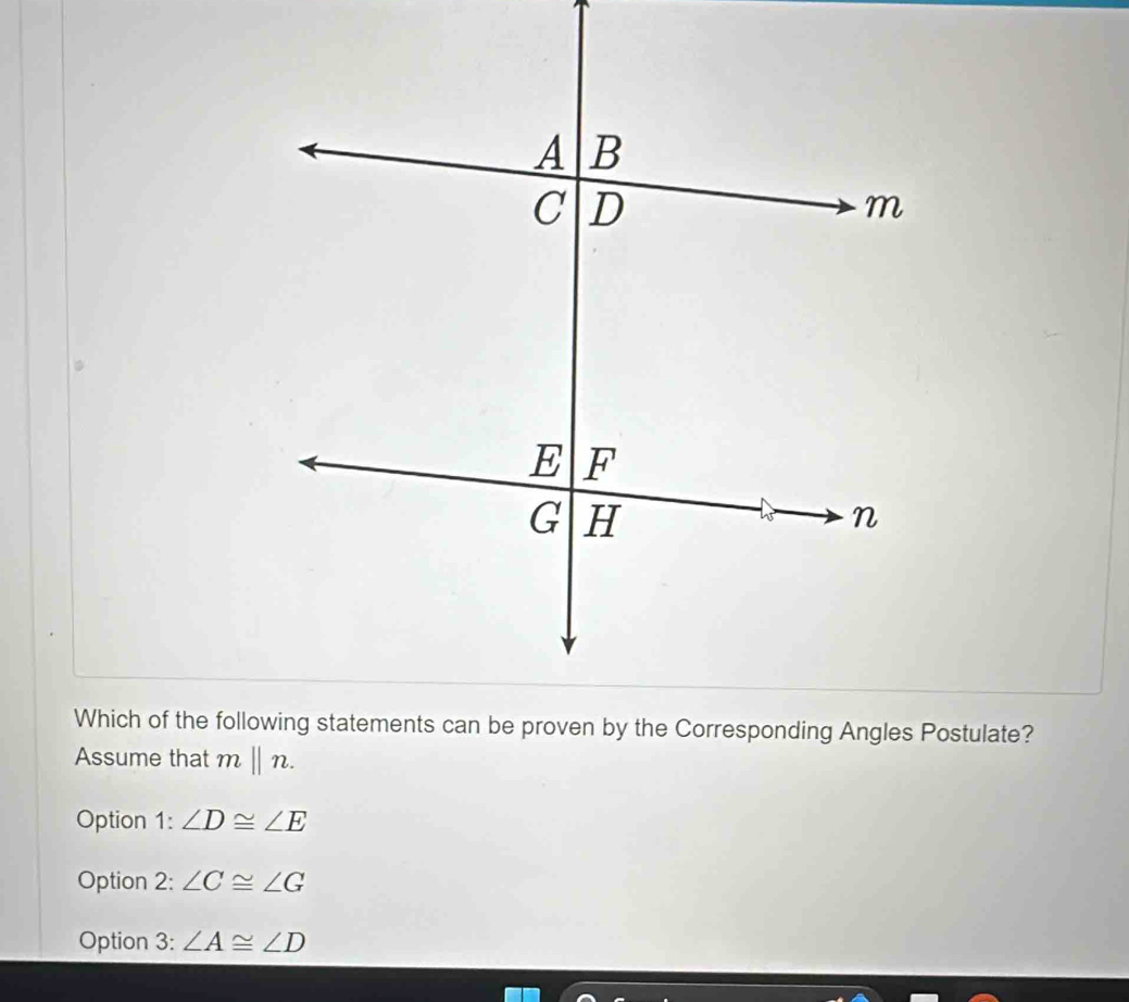 Assume that mbeginvmatrix endvmatrix n.
Option 1: ∠ D≌ ∠ E
Option 2: ∠ C≌ ∠ G
Option 3: ∠ A≌ ∠ D