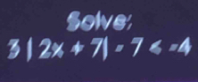 Solve
3|2x+7|=7≤slant =4