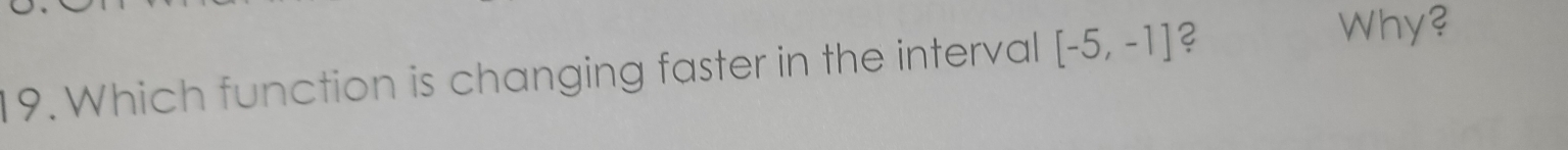 Which function is changing faster in the interval [-5,-1] 2 
Why?