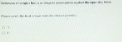 Defensive strategies focus on ways to score poists againal the opposing team. 
Pinase select the best answer krom the choices provided. 
T