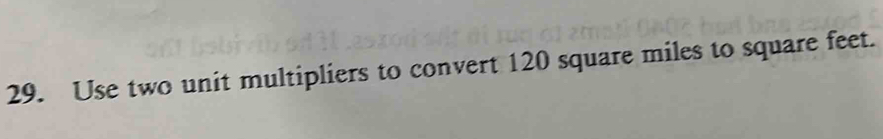 Use two unit multipliers to convert 120 square miles to square feet.