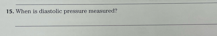 When is diastolic pressure measured? 
_