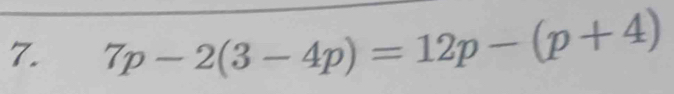 7p-2(3-4p)=12p-(p+4)