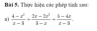 Thực hiện các phép tính sau: 
a)  (4-x^2)/x-3 + (2x-2x^2)/3-x + (5-4x)/x-3 .