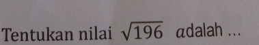 Tentukan nilai sqrt(196) adalah ...