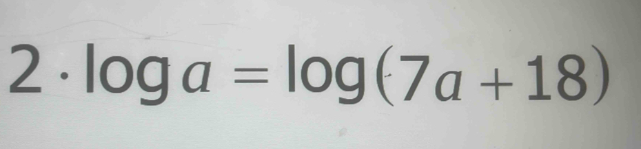 2· log a=log (7a+18)