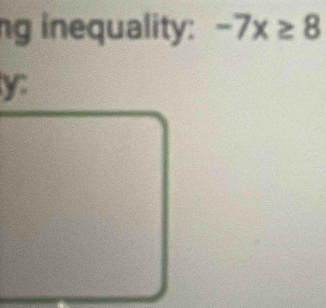 ng inequality: -7x≥ 8