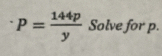 ^-P= 144p/y  Solve for p.