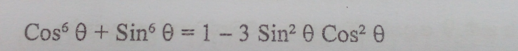 Cos^6θ +Sin^6θ =1-3Sin^2θ Cos^2θ