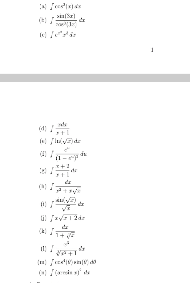 ∈t cos^2(x)dx
(b) ∈t  sin (3x)/cos^3(3x) dx
(c) ∈t e^(x^2)x^3dx
1 
(d) ∈t  xdx/x+1 
(e) ∈t ln (sqrt(x))dx
(f) ∈t frac e^u(1-e^u)^2du
(g) ∈t  (x+2)/x+1 dx
(h) ∈t  dx/x^2+xsqrt(x) 
(i) ∈t  sin (sqrt(x))/sqrt(x) dx
(j) ∈t xsqrt(x+2)dx
(k) ∈t  dx/1+sqrt[3](x) 
(1) ∈t  x^3/sqrt[3](x^2+1) dx
(m) ∈t cos^4(θ )sin (θ )dθ
(n) ∈t (arcsin x)^2dx