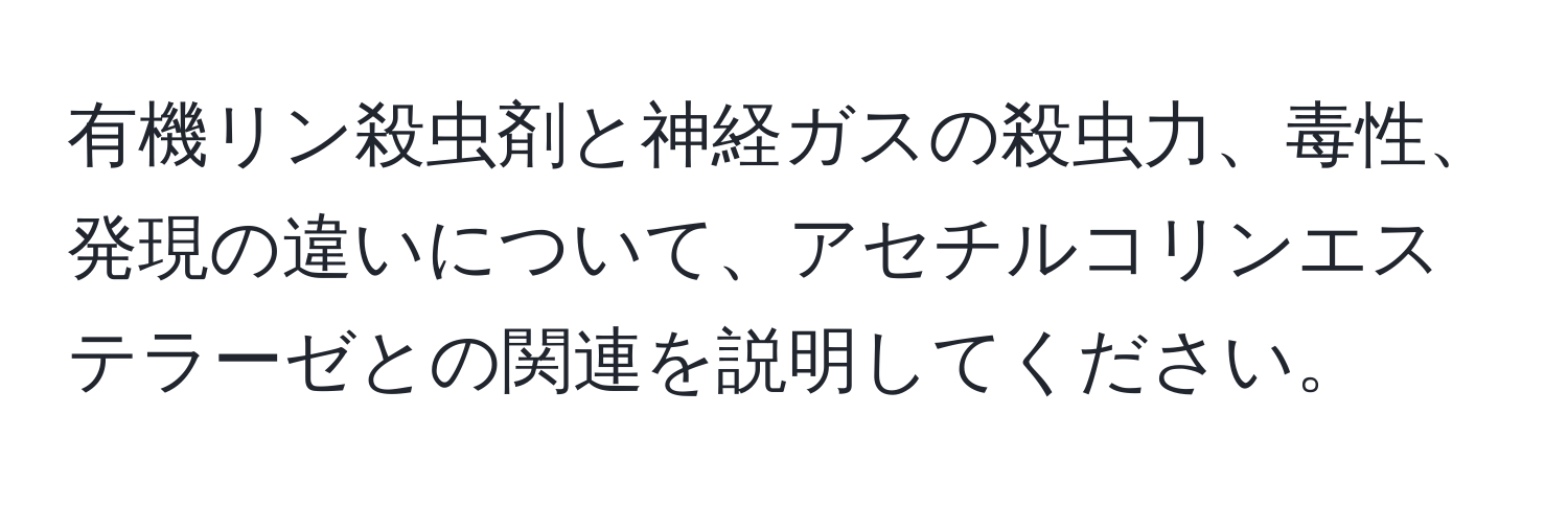 有機リン殺虫剤と神経ガスの殺虫力、毒性、発現の違いについて、アセチルコリンエステラーゼとの関連を説明してください。