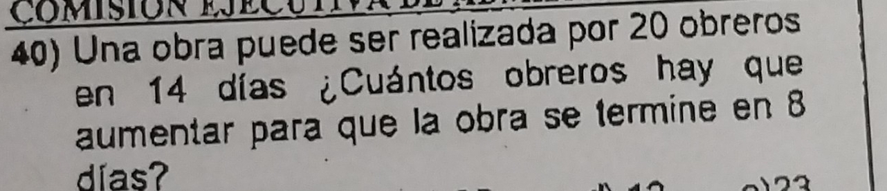 Una obra puede ser realizada por 20 obreros 
en 14 días ¿Cuántos obreros hay que 
aumentar para que la obra se termine en 8
días?