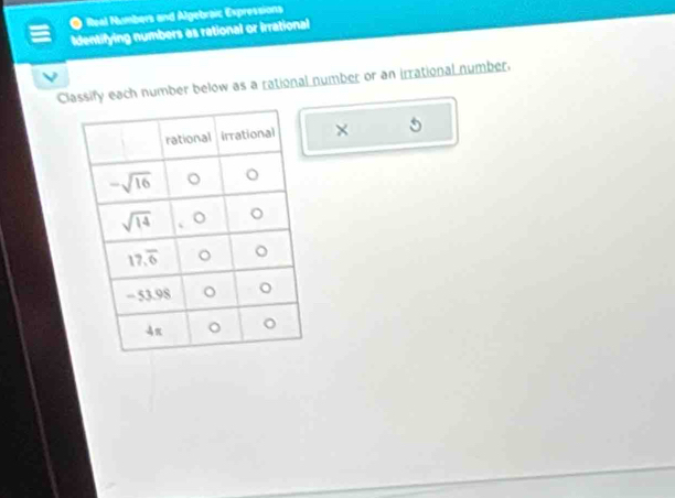 ● Real Numbers and Algebraic Expressions
Identifying numbers as rational or irrational
Classify each number below as a rational number or an irrational number.
×