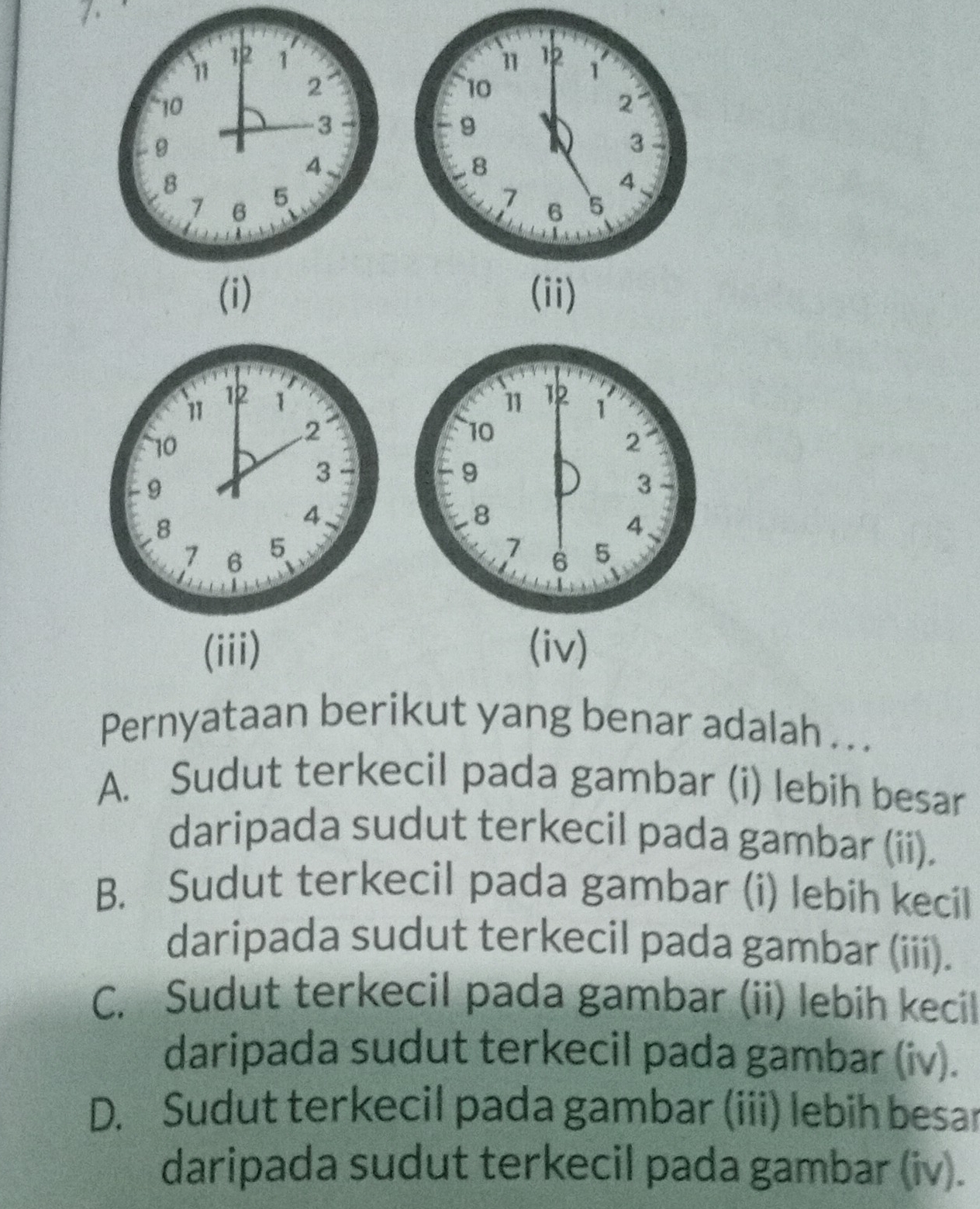 )
(iii) (iv)
Pernyataan berikut yang benar adalah . . .
A. Sudut terkecil pada gambar (i) lebih besar
daripada sudut terkecil pada gambar (ii).
B. Sudut terkecil pada gambar (i) lebih kecil
daripada sudut terkecil pada gambar (iii).
C. Sudut terkecil pada gambar (ii) lebih kecil
daripada sudut terkecil pada gambar (iv).
D. Sudut terkecil pada gambar (iii) lebih besar
daripada sudut terkecil pada gambar (iv).