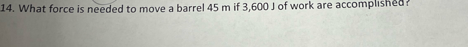 What force is needed to move a barrel 45 m if 3,600 J of work are accomplished?