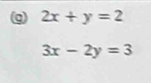 2x+y=2
3x-2y=3