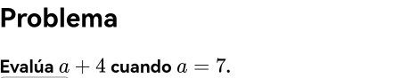 Problema 
Evalúa a+4 cuando a=7.