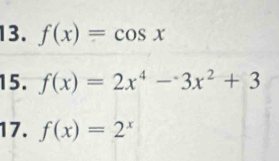 f(x)=cos x
15. f(x)=2x^4-3x^2+3
17. f(x)=2^x