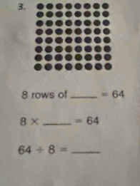 8 rows of _ =64
8* _  =64
64/ 8= _