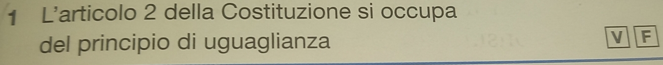 L'articolo 2 della Costituzione si occupa 
del principio di uguaglianza V F