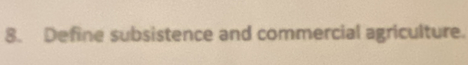 Define subsistence and commercial agriculture.