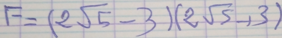 F=(2sqrt(5)-3)(2sqrt(5)+3)