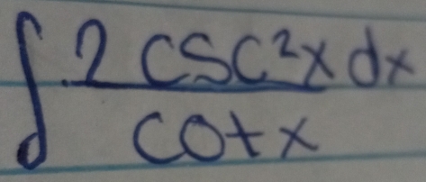 ∈t  2csc^2xdx/cot x 