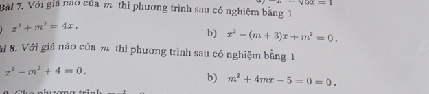 sqrt(5x)=1
Bài 7. Với giả nao của m thì phương trình sau có nghiệm bằng 1
x^2+m^2=4x. 
b) x^2-(m+3)x+m^2=0. 
8i 8. Với giá nào của m thì phương trình sau có nghiệm bằng 1
x^2-m^2+4=0. 
b) m^2+4mx-5=0=0.