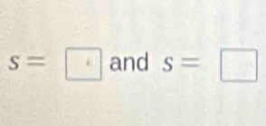 s=□ and s=□