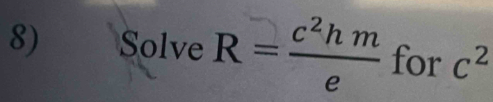 Solve R= c^2hm/e  for c^2