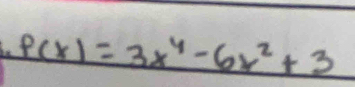 be P(x)=3x^4-6x^2+3