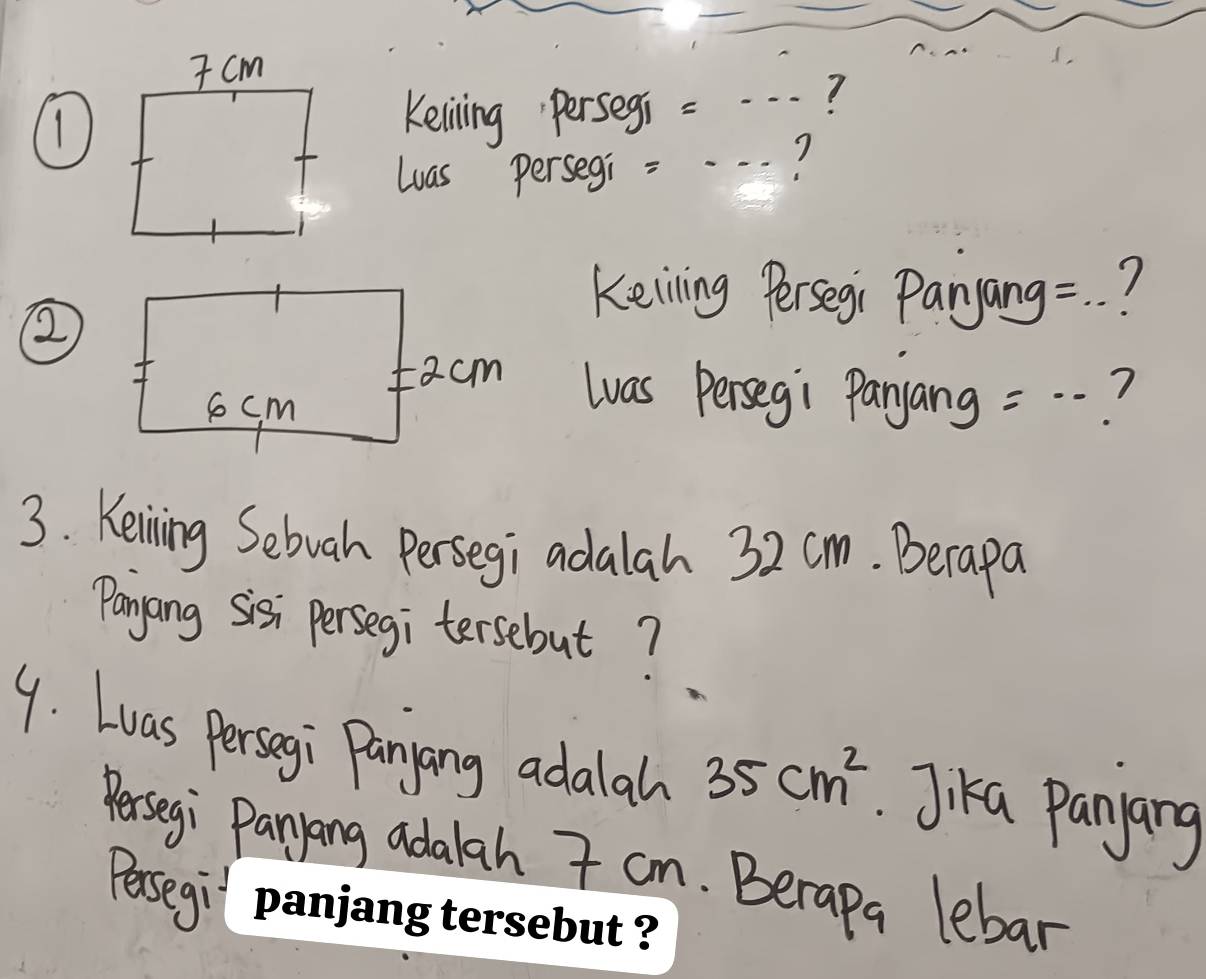 Keining perseg =... ? 
was persegi =·s 7 
② 
Keining Persegi Panjang =. ? 
las Persegi Panyang =-- 7 
3. Keining Sebuah Persegi adalah 32 cm. Berapa 
Panyang sisi persegi tersebut? 
9. Lvas Persegi Panyang adalah 35cm^2 Jika panyarg 
Persegi Panlang adalah 7 an. Berapa lebar 
Persegi