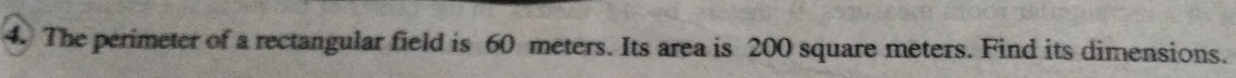 The perimeter of a rectangular field is 60 meters. Its area is 200 square meters. Find its dimensions.
