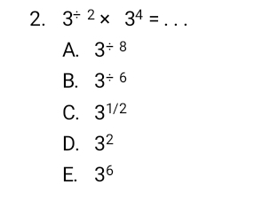 3^(/ 2)* 3^4= _
A. 3/ 8
B. 3/ 6
C. 3^(1/2)
D. 3^2
E. 3^6