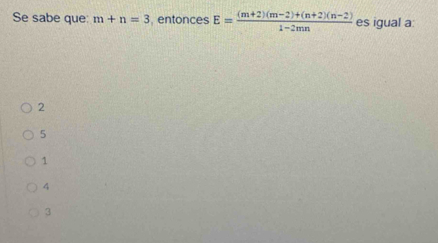 Se sabe que: m+n=3 entonces E= ((m+2)(m-2)+(n+2)(n-2))/1-2mn  es igual a:
2
5
1
4
3