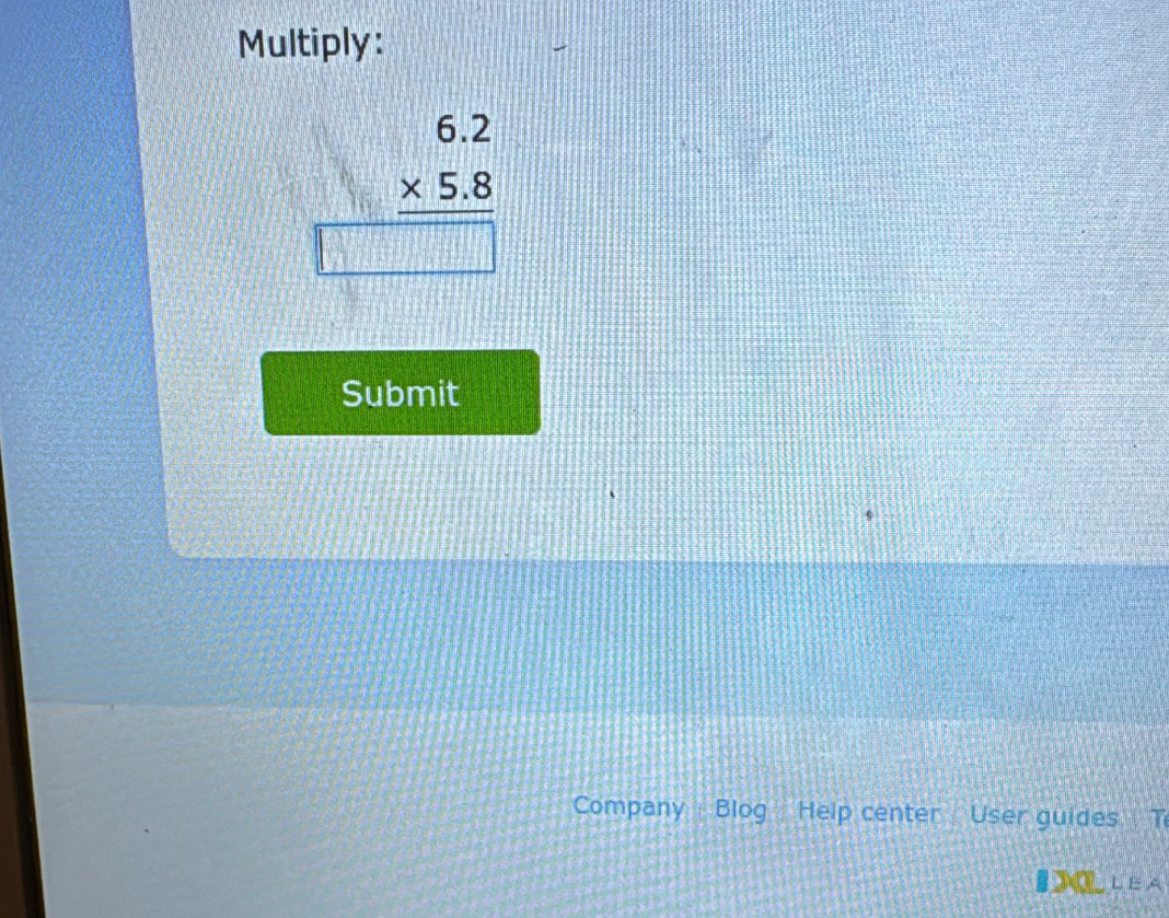 Multiply:
 □ /□   beginarrayr 6.2 * 5.8 hline □ endarray
Submit 
Company Blog Help center User guides T 
( L E A