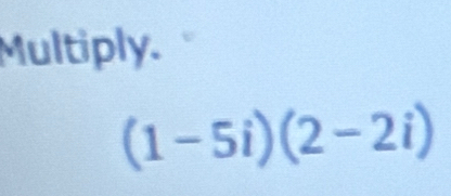 Multiply.
(1-5i)(2-2i)