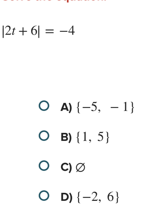 |2t+6|=-4
A)  -5,-1
B)  1,5
C) Ø
D)  -2,6