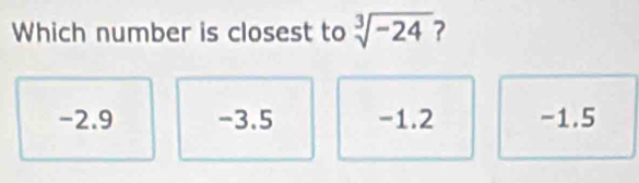 Which number is closest to sqrt[3](-24)
-2.9 -3.5 -1.2 -1.5