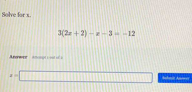 Solve for x.
3(2x+2)-x-3=-12
Answer Attempt 1 out of 2
x=□ Submit Answer