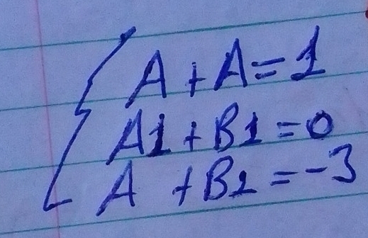 beginarrayl A+A=1 A1+B1=0 A+B1=-3endarray.