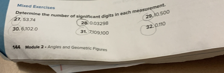 Mixed Exercises 
Determine the number of significant digits in each measurement.
29,10.500
27.53.74 28. 0.03298
32. 0.110
30. 6, 102.0 31. 7, 109,100
144 Module 2 • Angles and Geometric Figures