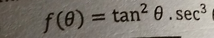 f(θ )=tan^2θ .sec^3