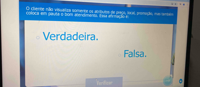 cliente não visualiza somente os atributos de preço, local, promoção, mas também
coloca em pauta o bom atendimento. Essa afirmação é:
Verdadeira.
Falsa.
Verificar