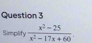 Simplify  (x^2-25)/x^2-17x+60 .