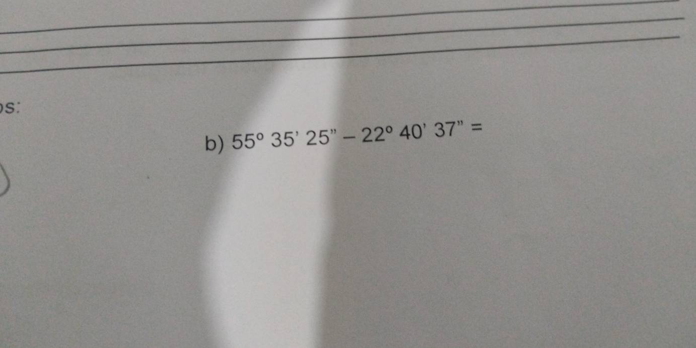 S: 
b) 55°35'25'prime -22°40'37'prime =